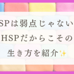 HSPを楽しむ方法を紹介！〜これは欠点じゃなく特性〜（体験談）